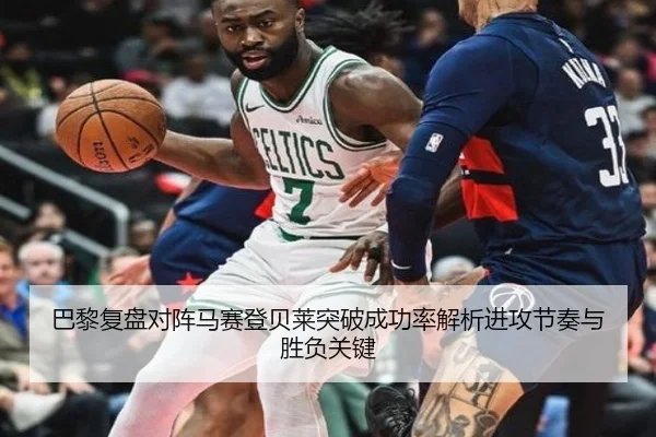 巴黎复盘对阵马赛登贝莱突破成功率解析进攻节奏与胜负关键